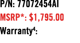 P/N: 77072454AI MSRP*: $1,795.00 Warranty4: 