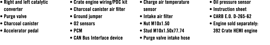 • Right and left catalytic converter • Purge valve • Charcoal canister • Accelerator pedal • Crate engine wiring/PDC ...