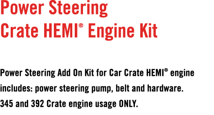 Power Steering Crate HEMI® Engine Kit Power Steering Add On Kit for Car Crate HEMI® engine includes: power steering p...
