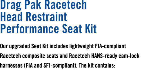 Drag Pak Racetech Head Restraint Performance Seat Kit Our upgraded Seat Kit includes lightweight FIA compliant Racete...