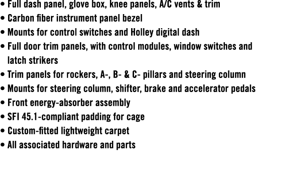 • Full dash panel, glove box, knee panels, A/C vents & trim • Carbon fiber instrument panel bezel • Mounts for contro...