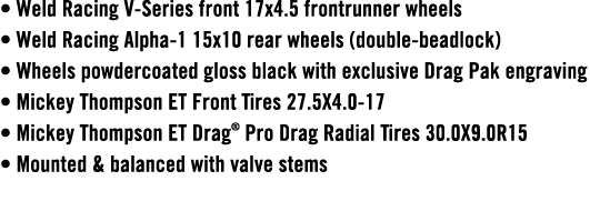 • Weld Racing V Series front 17x4.5 frontrunner wheels • Weld Racing Alpha 1 15x10 rear wheels (double beadlock) • Wh...