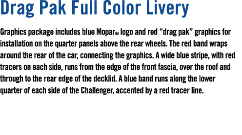Drag Pak Full Color Livery Graphics package includes blue Mopar® logo and red “drag pak” graphics for installation on...