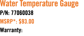 Water Temperature Gauge P/N: 77060038 MSRP*: $93.00 Warranty: 