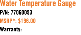 Water Temperature Gauge P/N: 77060053 MSRP*: $196.00 Warranty: