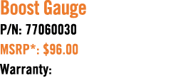 Boost Gauge P/N: 77060030 MSRP*: $96.00 Warranty: