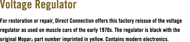Voltage Regulator For restoration or repair, Direct Connection offers this factory reissue of the voltage regulator a...