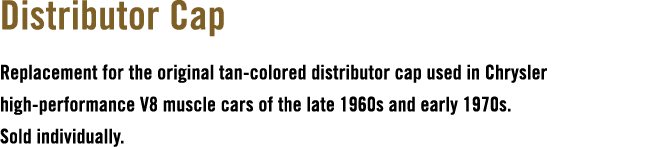 Distributor Cap Replacement for the original tan colored distributor cap used in Chrysler high performance V8 muscle ...