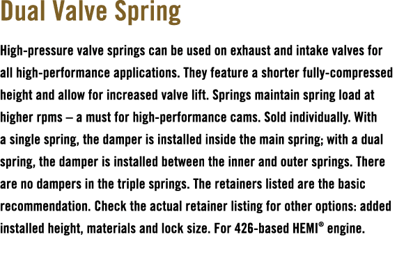 Dual Valve Spring High pressure valve springs can be used on exhaust and intake valves for all high performance appli...