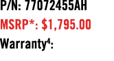 P/N: 77072455AH MSRP*: $1,795.00 Warranty4: 