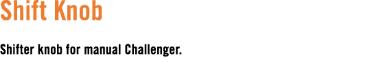 Shift Knob Shifter knob for manual Challenger. 