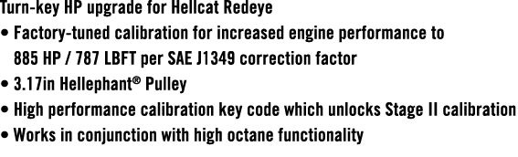 Turn key HP upgrade for Hellcat Redeye • Factory tuned calibration for increased engine performance to 885 HP / 787 L...