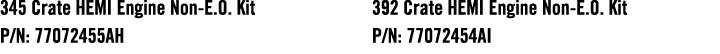 345 Crate HEMI Engine Non E.O. Kit P/N: 77072455AH 392 Crate HEMI Engine Non E.O. Kit P/N: 77072454AI 
