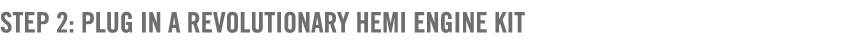 Step 2: Plug in a revolutionary HEMI Engine kit