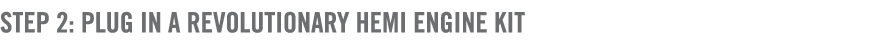 Step 2: Plug in a revolutionary HEMI Engine kit