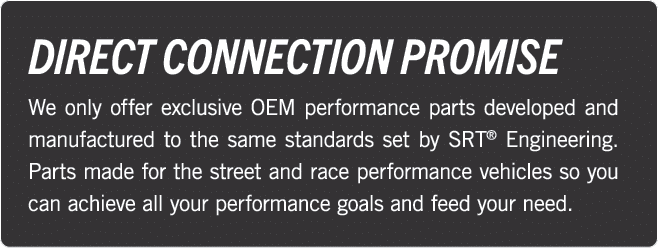 DIRECT CONNECTION PROMISE We only offer exclusive OEM performance parts developed and manufactured to the same standa...