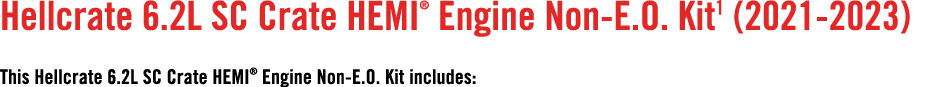 Hellcrate 6.2L SC Crate HEMI® Engine Non E.O. Kit1 (2021 2023) This Hellcrate 6.2L SC Crate HEMI® Engine Non E.O. Kit...