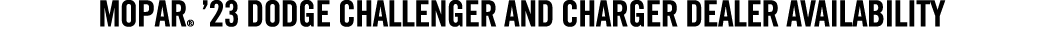 MOPAR® ’23 DODGE CHALLENGER AND CHARGER DEALER AVAILABILITY