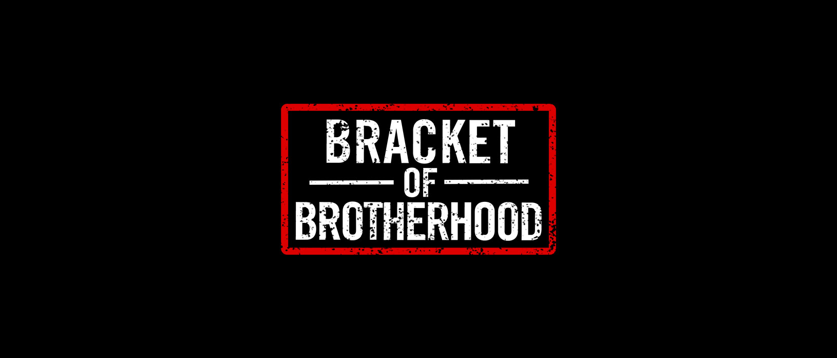 bracket of brotherhood round 1
